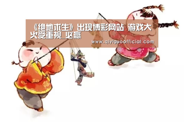 《绝地求生》出现博彩网站 游戏大火受重视_必赢(图4) 必赢