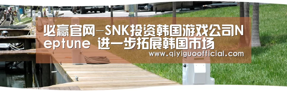 必赢官网-SNK投资韩国游戏公司Neptune 进一步拓展韩国市场(图2) 必赢